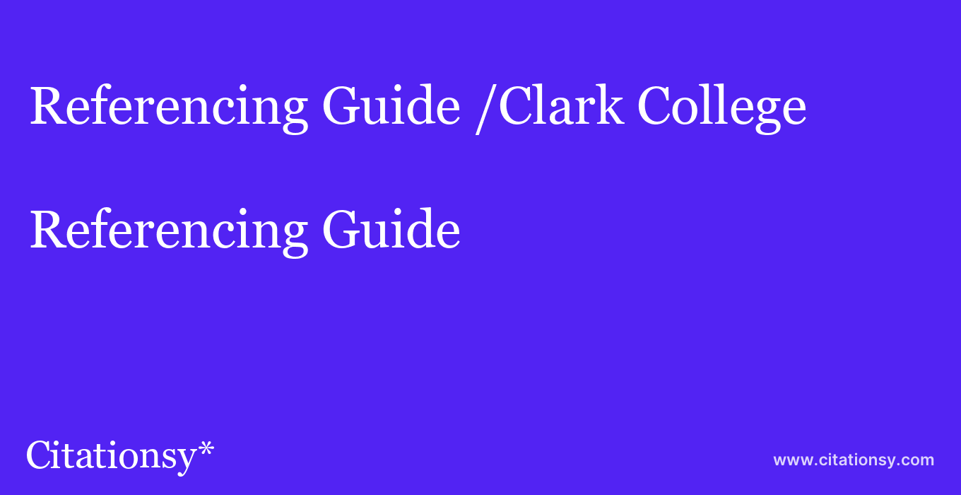 Referencing Guide: /Clark College